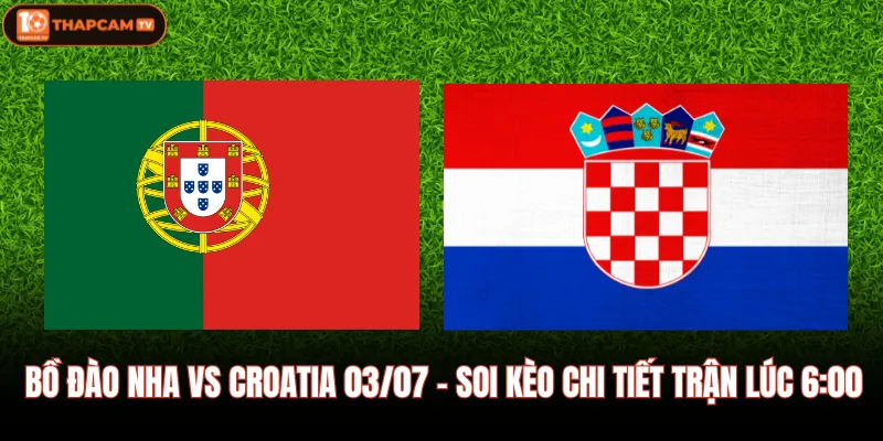 Bồ Đào Nha Vs Croatia 03/07 - Soi Kèo Chi Tiết Trận Lúc 6:00 1 Bồ Đào Nha Vs Croatia 03/07 - Soi Kèo Chi Tiết Trận Lúc 6:00