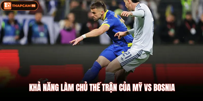 Mỹ Vs Bosnia - Nhận Định Chi Tiết Trận Đấu Top 1 Thị Trường 2 Khả năng làm chủ thế trận của Mỹ vs Bosnia