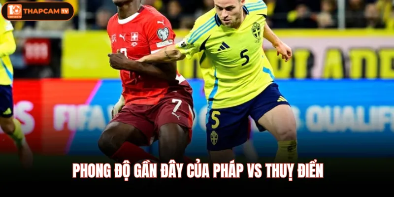 Kèo Pháp Vs Thuỵ Điển 01/07- Hội Viên Đừng Để Mất Tiền Oan 2 Phong độ gần đây của Pháp vs Thuỵ Điển