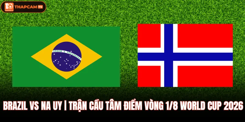 Brazil VS Na Uy | Trận Cầu Tâm Điểm Vòng 1/8 World Cup 2026 1 Brazil VS Na Uy | Trận Cầu Tâm Điểm Vòng 1/8 World Cup 2026