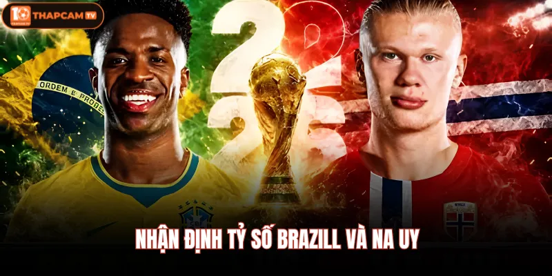 Brazil VS Na Uy | Trận Cầu Tâm Điểm Vòng 1/8 World Cup 2026 4 Nhận định tỷ số Brazill và Na Uy