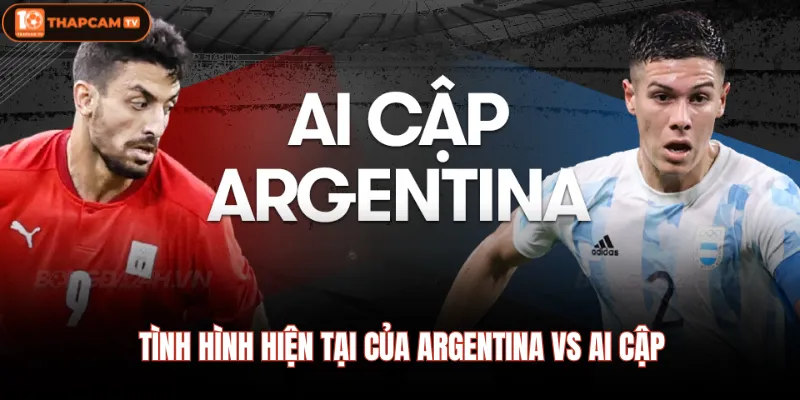 Argentina Vs Ai Cập | Tango Chạm Trán Phép Màu Kim Tự Tháp 2 Tình hình hiện tại của Argentina Vs Ai Cập